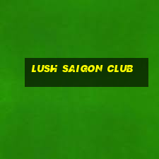 lush saigon club