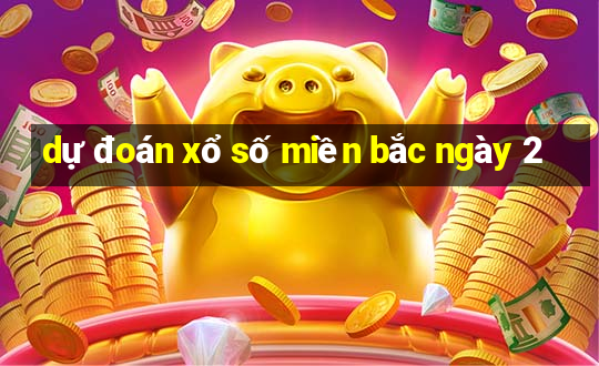 dự đoán xổ số miền bắc ngày 2