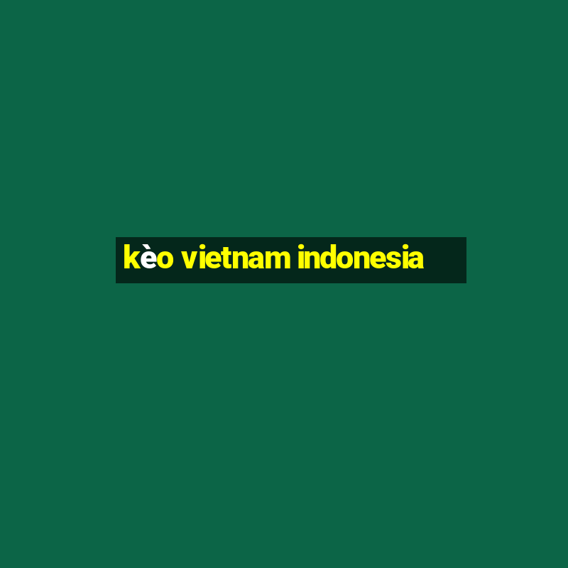 kèo vietnam indonesia