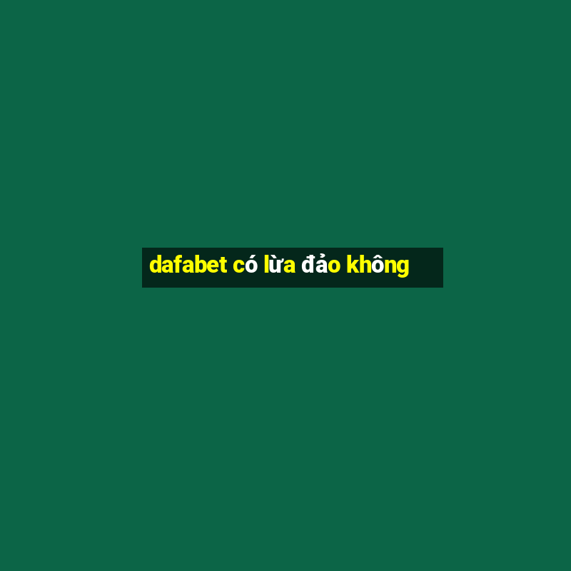 dafabet có lừa đảo không