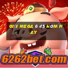 giải mega 6 45 hôm nay