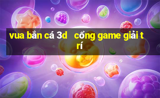 vua bắn cá 3d   cổng game giải trí