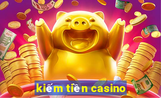 kiếm tiền casino