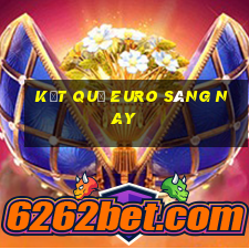 kết quả euro sáng nay