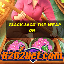 blackjack the weapon