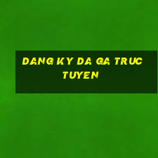 dang ky da ga truc tuyen