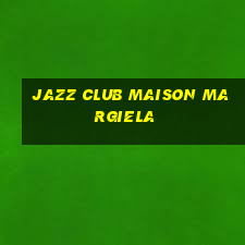 jazz club maison margiela