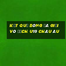 kết quả bóng đá giải vô địch u19 châu âu