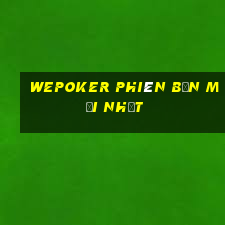 wepoker phiên bản mới nhất