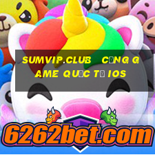 sumvip.club   cổng game quốc tế ios