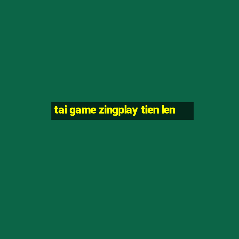 tai game zingplay tien len