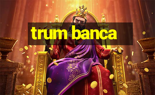 trum banca