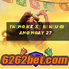 Thống kê Xổ Số hậu giang ngày 27