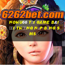 Nohu66 Tại Game Bài Đổi Thưởng Nạp Bằng Sms