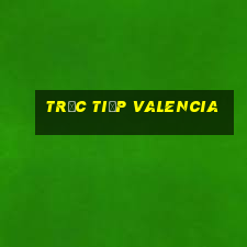 trực tiếp valencia