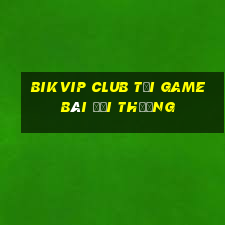 Bikvip Club Tải Game Bài Đổi Thưởng