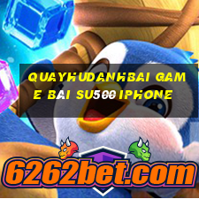 Quayhudanhbai Game Bài Su500 Iphone