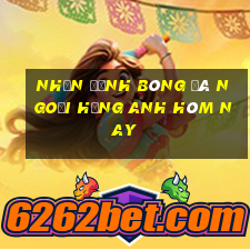 nhận định bóng đá ngoại hạng anh hôm nay