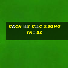 Cách đặt cược XSQNG thứ Ba