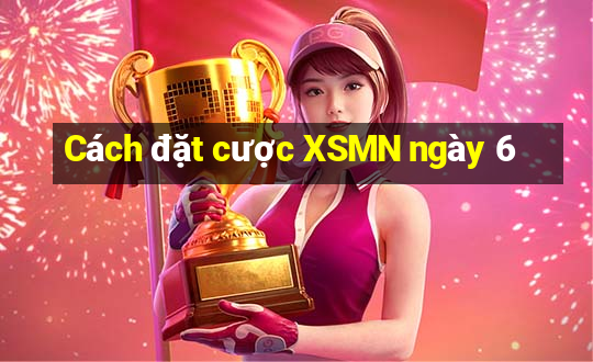 Cách đặt cược XSMN ngày 6