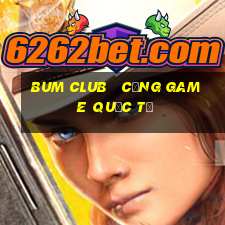 bum club   cổng game quốc tế