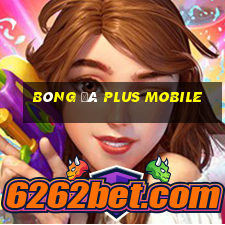 bóng đá plus mobile