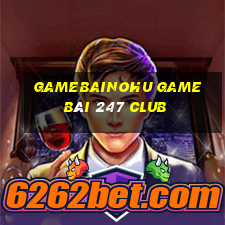 Gamebainohu Game Bài 247 Club