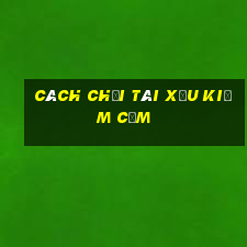 cách chơi tài xỉu kiếm cơm