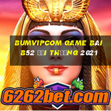 Bumvipcom Game Bài B52 Đổi Thưởng 2021