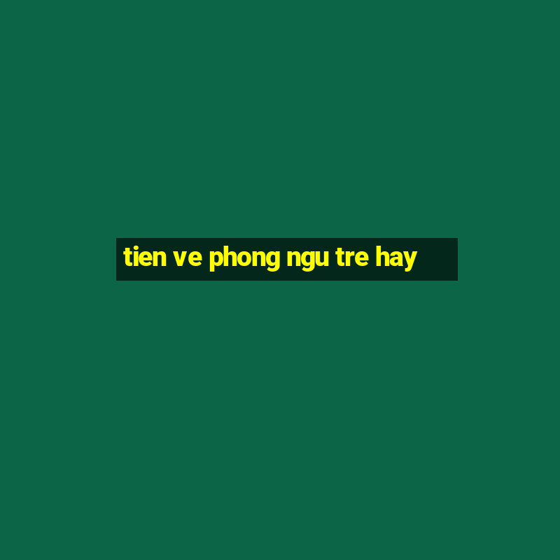 tien ve phong ngu tre hay