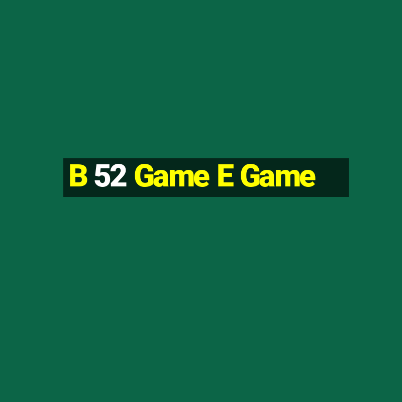 B 52 Game E Game