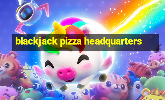 blackjack pizza headquarters