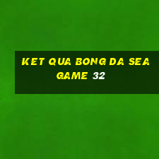 ket qua bong da seagame 32