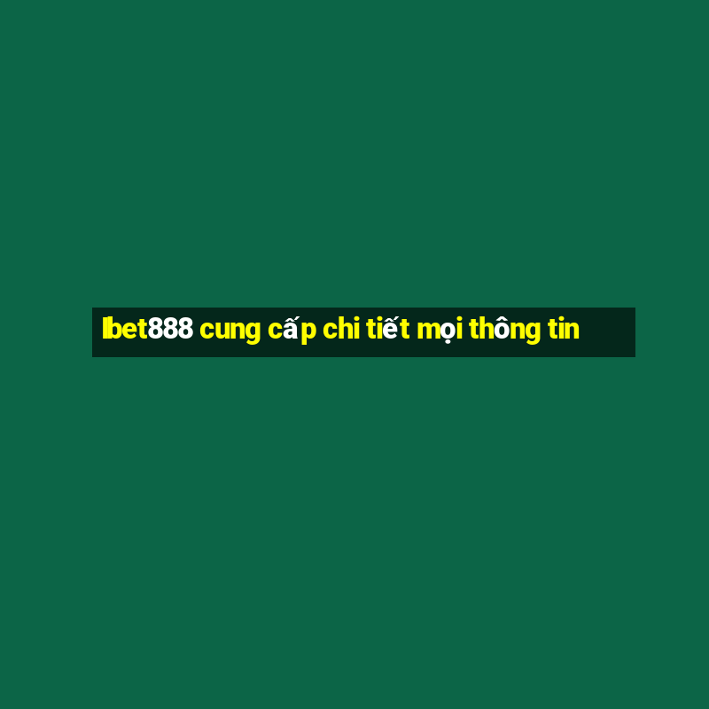 Ibet888 cung cấp chi tiết mọi thông tin