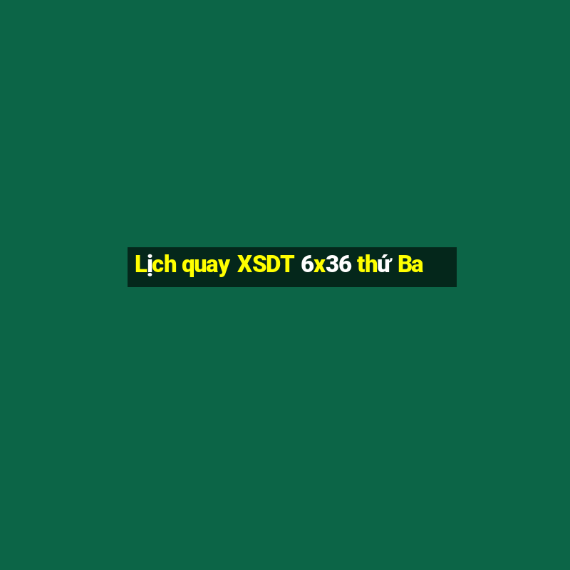 Lịch quay XSDT 6x36 thứ Ba