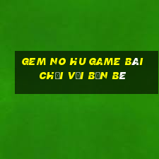 Gem No Hu Game Bài Chơi Với Bạn Bè