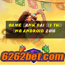 game đánh bài đổi thưởng android 2018