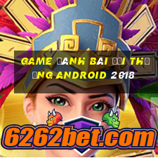 game đánh bài đổi thưởng android 2018