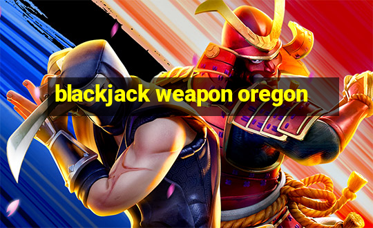 blackjack weapon oregon