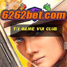 tải game vui club