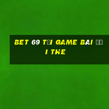 Bet 69 Tại Game Bài Đổi The