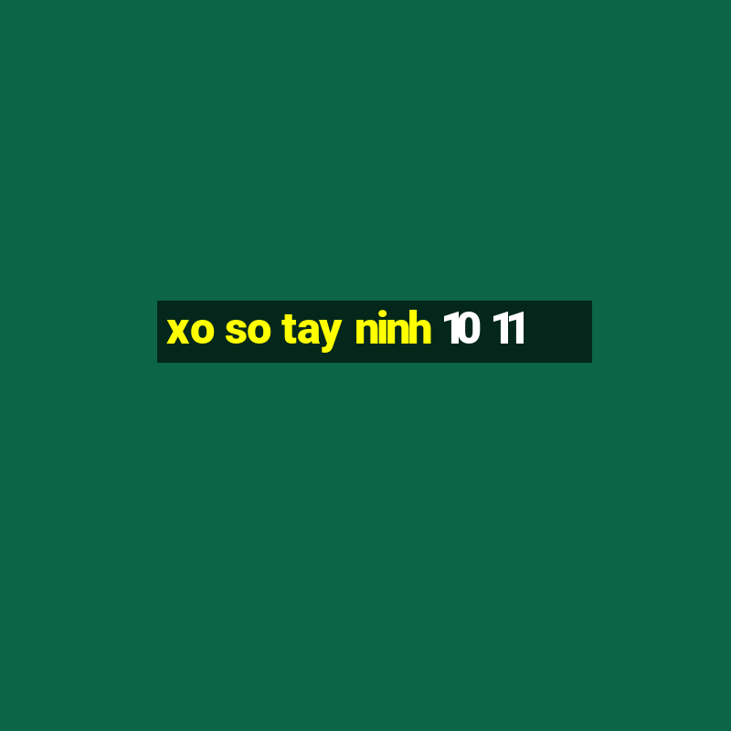 xo so tay ninh 10 11