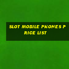 slot mobile phones price list