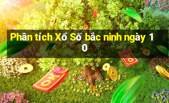 Phân tích Xổ Số bắc ninh ngày 10