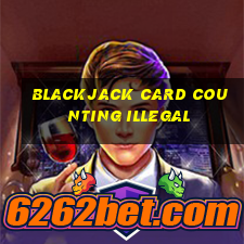 blackjack card counting illegal