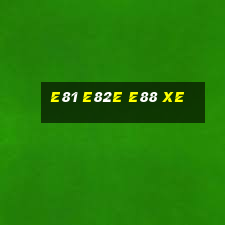 e81 e82e e88 xe