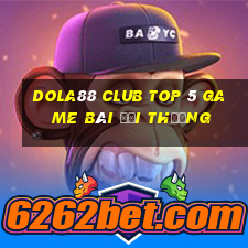 Dola88 Club Top 5 Game Bài Đổi Thưởng