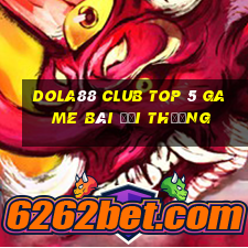 Dola88 Club Top 5 Game Bài Đổi Thưởng