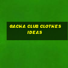 gacha club clothes ideas