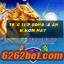 trực tiếp bóng đá anh hôm nay